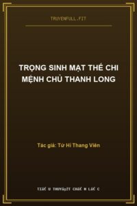 Trọng Sinh Mạt Thế Chi Mệnh Chủ Thanh Long