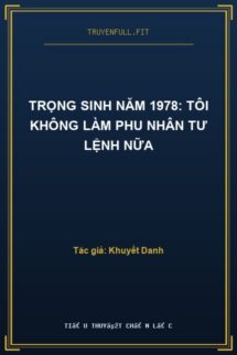 Trọng Sinh Năm 1978: Tôi Không Làm Phu Nhân Tư Lệnh Nữa
