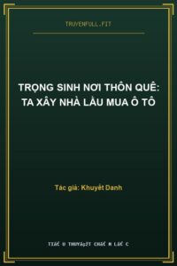 Trọng Sinh Nơi Thôn Quê: Ta Xây Nhà Lầu Mua Ô Tô
