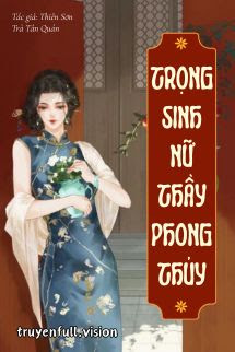 Trọng Sinh Nữ Thầy Phong Thuỷ – Thiên Sơn Trà Tân Quán