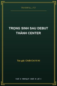 Trọng Sinh Sau Debut Thành Center