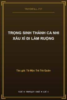 Trọng Sinh Thành Ca Nhi Xấu Xí Đi Làm Ruộng