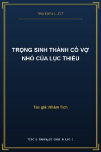 Trọng Sinh Thành Cô Vợ Nhỏ Của Lục Thiếu
