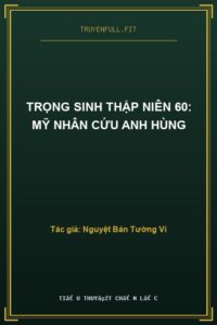 Trọng Sinh Thập Niên 60: Mỹ Nhân Cứu Anh Hùng