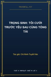 Trọng Sinh: Tôi Cưới Trước Yêu Sau Cùng Tổng Tài