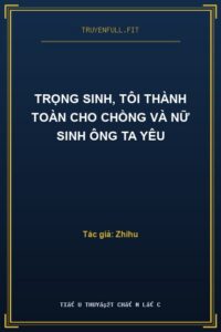 Trọng Sinh, Tôi Thành Toàn Cho Chồng Và Nữ Sinh Ông Ta Yêu