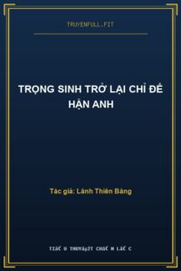 Trọng Sinh Trở Lại Chỉ Để Hận Anh