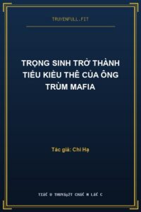 Trọng Sinh Trở Thành Tiểu Kiều Thê Của Ông Trùm Mafia
