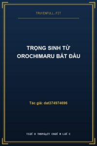Trọng Sinh Từ Orochimaru Bắt Đầu