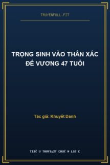 Trọng Sinh Vào Thân Xác Đế Vương 47 Tuổi