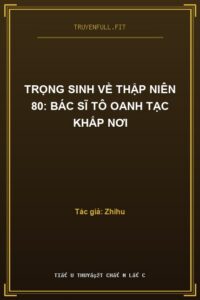 Trọng Sinh Về Thập Niên 80: Bác Sĩ Tô Oanh Tạc Khắp Nơi