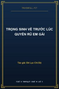 Trọng Sinh Về Trước Lúc Quyến Rũ Em Gái