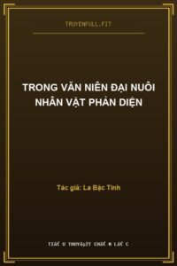 Trong Văn Niên Đại Nuôi Nhân Vật Phản Diện