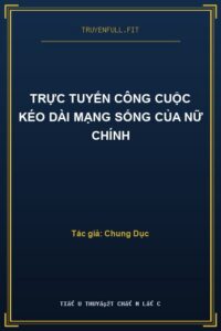 Trực Tuyến Công Cuộc Kéo Dài Mạng Sống Của Nữ Chính