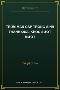Trùm Mãn Cấp Trọng Sinh Thành Quái Khóc Sướt Mướt