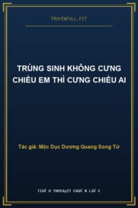 Trùng Sinh Không Cưng Chiều Em Thì Cưng Chiều Ai