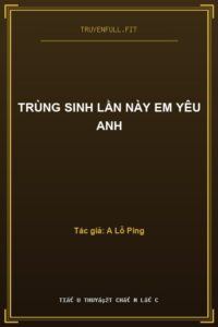 Trùng Sinh Lần Này Em Yêu Anh