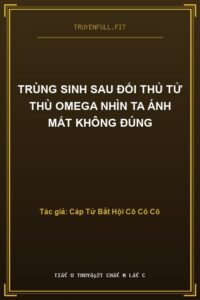 Trùng Sinh Sau Đối Thủ Tử Thù Omega Nhìn Ta Ánh Mắt Không Đúng