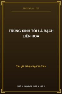 Trùng Sinh Tôi Là Bạch Liên Hoa