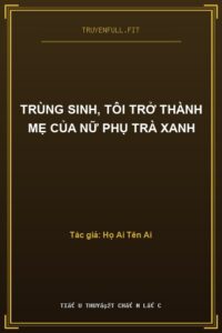 Trùng Sinh, Tôi Trở Thành Mẹ Của Nữ Phụ Trà Xanh