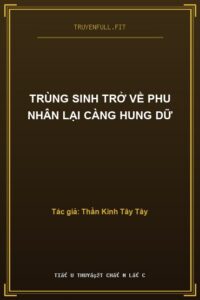 Trùng Sinh Trở Về Phu Nhân Lại Càng Hung Dữ