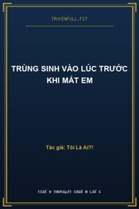 Trùng Sinh Vào Lúc Trước Khi Mất Em