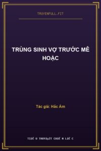 Trùng Sinh Vợ Trước Mê Hoặc