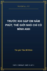 Trước Khi Gặp Em Năm Phút, Thế Giới Nhỏ Chỉ Có Mình Anh