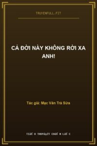 Cả Đời Này Không Rời Xa Anh!
