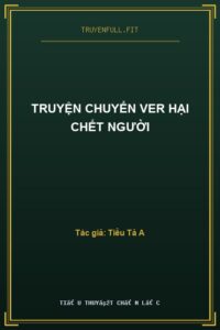Truyện Chuyển Ver Hại Chết Người