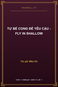 Tự Bẻ Cong Để Yêu Cậu – Fly in Shallow