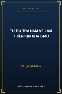 Từ Bỏ Tra Nam Về Làm Thiên Kim Nhà Giàu