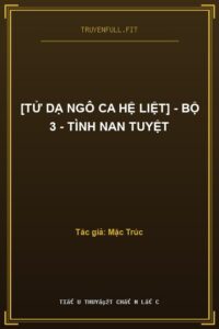 [Tử Dạ Ngô Ca Hệ Liệt] – Bộ 3 – Tình Nan Tuyệt