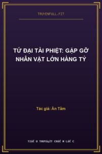 Tứ Đại Tài Phiệt: Gặp Gỡ Nhân Vật Lớn Hàng Tỷ