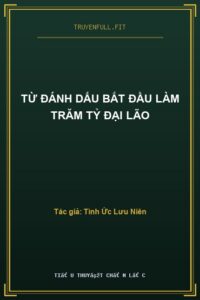 Từ Đánh Dấu Bắt Đầu Làm Trăm Tỷ Đại Lão