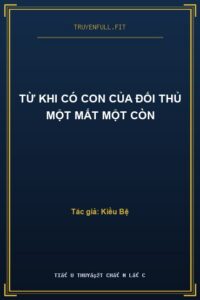 Từ Khi Có Con Của Đối Thủ Một Mất Một Còn