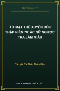 Từ Mạt Thế Xuyên Đến Thập Niên 70: Ác Nữ Ngược Tra Làm Giàu