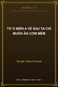 Từ O Biến A Về Sau Ta Chỉ Muốn Ăn Cơm Mềm