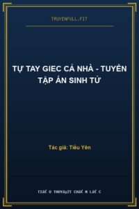 Tự Tay Giec Cả Nhà – Tuyển Tập Án Sinh Tử