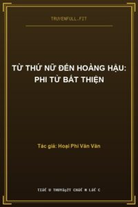 Từ Thứ Nữ Đến Hoàng Hậu: Phi Tử Bất Thiện