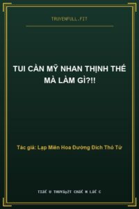 Tui Cần Mỹ Nhan Thịnh Thế Mà Làm Gì?!!