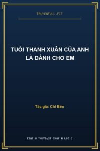 Tuổi Thanh Xuân Của Anh Là Dành Cho Em