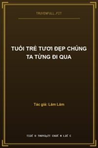 Tuổi Trẻ Tươi Đẹp Chúng Ta Từng Đi Qua