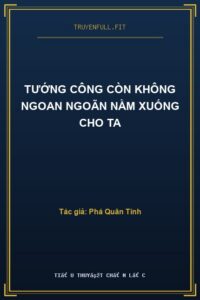 Tướng Công Còn Không Ngoan Ngoãn Nằm Xuống Cho Ta