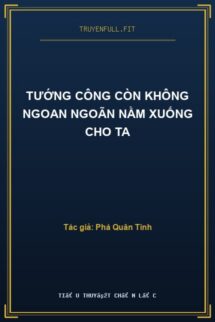 Tướng Công Còn Không Ngoan Ngoãn Nằm Xuống Cho Ta