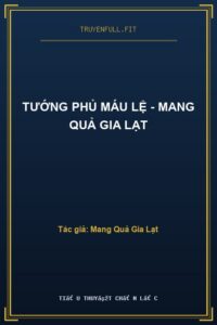 Tướng Phủ Máu Lệ – Mang Quả Gia Lạt
