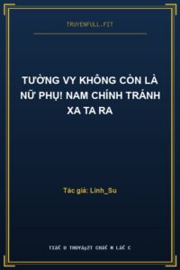 Tường Vy Không Còn Là Nữ Phụ! Nam Chính Tránh Xa Ta Ra