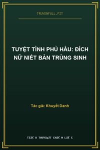Tuyệt Tình Phủ Hầu: Đích Nữ Niết Bàn Trùng Sinh