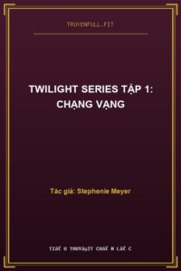 Twilight Series Tập 1: Chạng Vạng