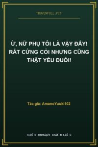 Ừ, Nữ Phụ Tôi Là Vậy Đấy! Rất Cứng Cỏi Nhưng Cũng Thật Yếu Đuối!